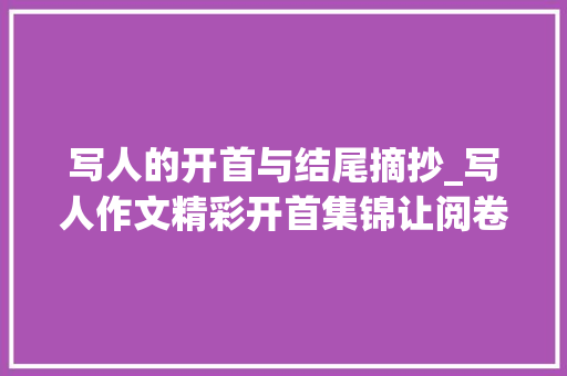 写人的开首与结尾摘抄_写人作文精彩开首集锦让阅卷师长教师面前一亮为孩子收藏