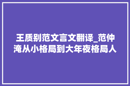 王质别范文言文翻译_范仲淹从小格局到大年夜格局人必经的四个阶段