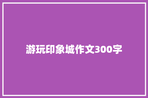 游玩印象城作文300字