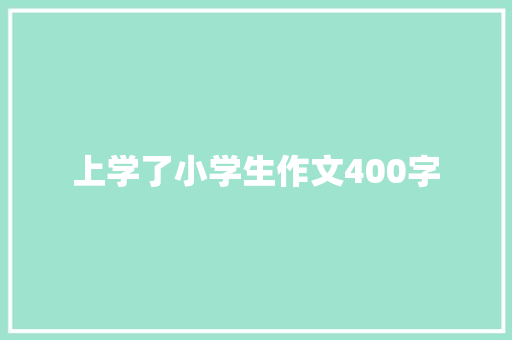 上学了小学生作文400字