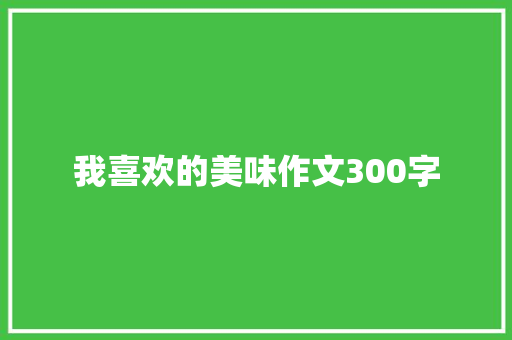 我喜欢的美味作文300字