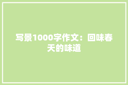 写景1000字作文：回味春天的味道