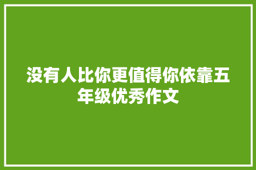 没有人比你更值得你依靠五年级优秀作文