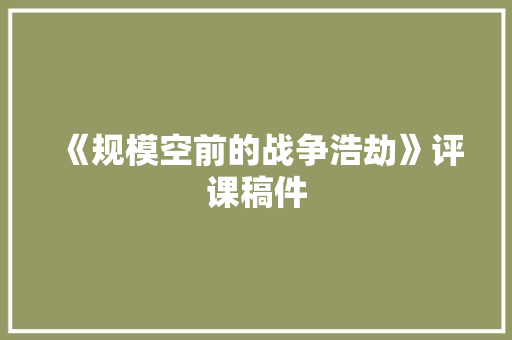 《规模空前的战争浩劫》评课稿件