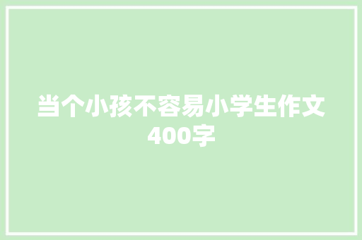 当个小孩不容易小学生作文400字