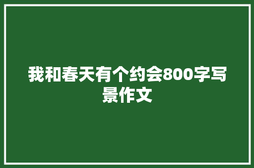 我和春天有个约会800字写景作文