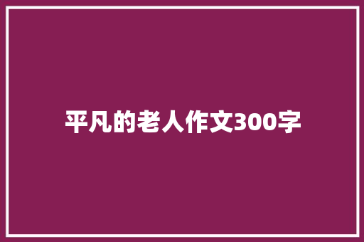 平凡的老人作文300字