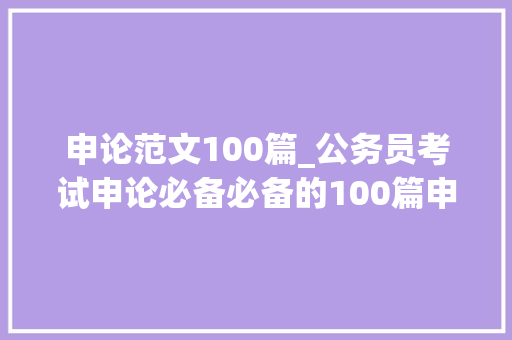 申论范文100篇_公务员考试申论必备必备的100篇申论经典范文奋斗精神