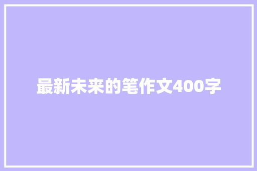 最新未来的笔作文400字