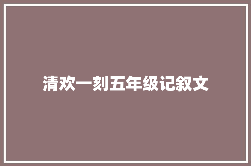 清欢一刻五年级记叙文