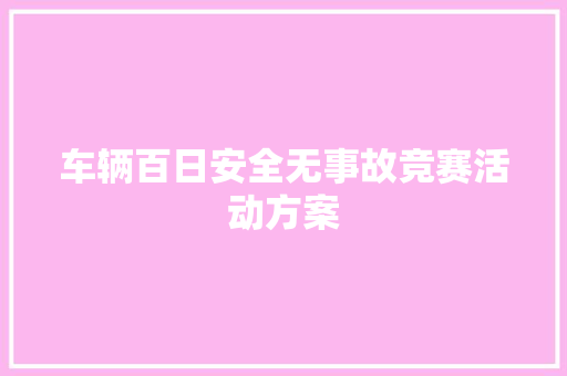 车辆百日安全无事故竞赛活动方案