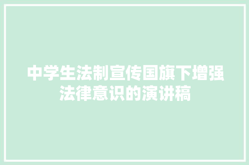 中学生法制宣传国旗下增强法律意识的演讲稿