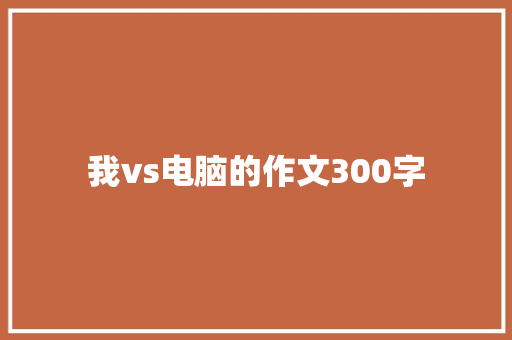 我vs电脑的作文300字