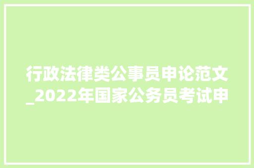 行政法律类公事员申论范文_2022年国家公务员考试申论范文行政司法岗