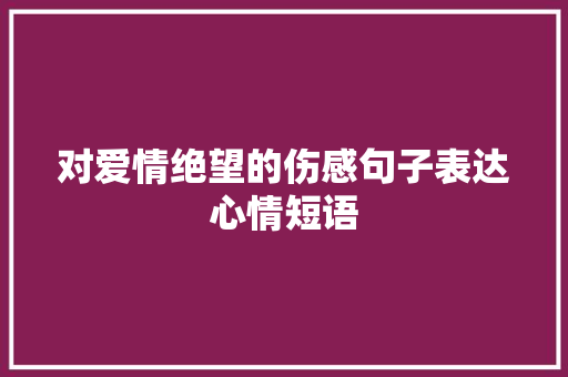 对爱情绝望的伤感句子表达心情短语