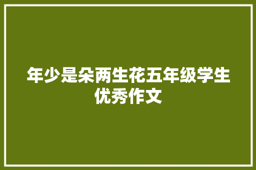 年少是朵两生花五年级学生优秀作文