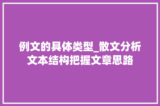 例文的具体类型_散文分析文本结构把握文章思路