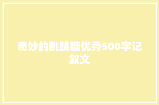 奇妙的跳跳糖优秀500字记叙文