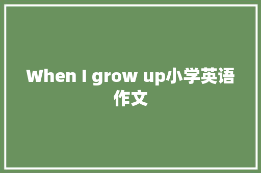 When I grow up小学英语作文