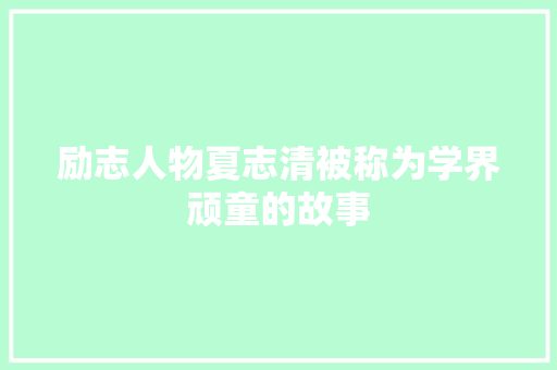 励志人物夏志清被称为学界顽童的故事