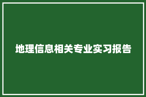 地理信息相关专业实习报告