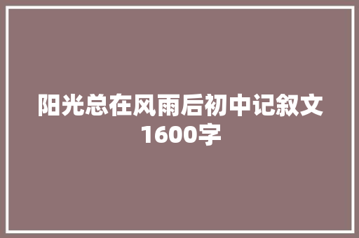 阳光总在风雨后初中记叙文1600字