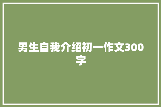 男生自我介绍初一作文300字