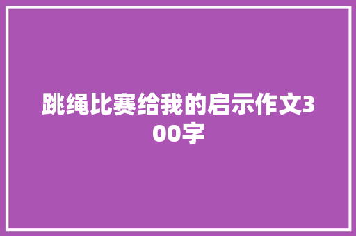 跳绳比赛给我的启示作文300字