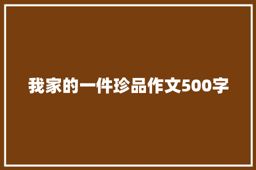 我家的一件珍品作文500字