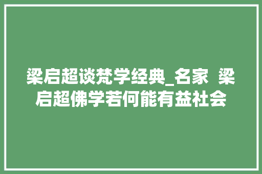 梁启超谈梵学经典_名家  梁启超佛学若何能有益社会