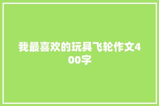 我最喜欢的玩具飞轮作文400字