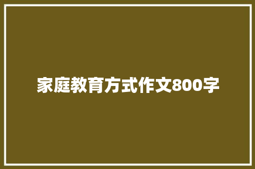 家庭教育方式作文800字 论文范文