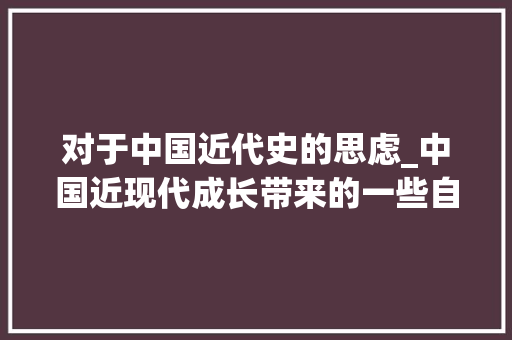 对于中国近代史的思虑_中国近现代成长带来的一些自我思虑