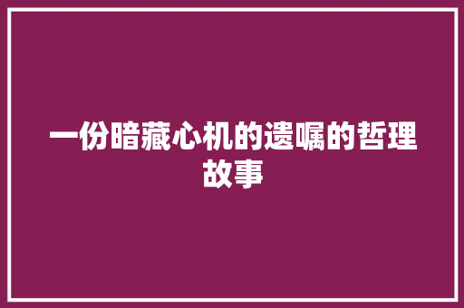 一份暗藏心机的遗嘱的哲理故事