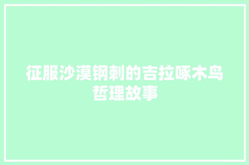 征服沙漠钢刺的吉拉啄木鸟哲理故事