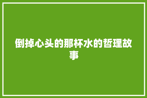 倒掉心头的那杯水的哲理故事