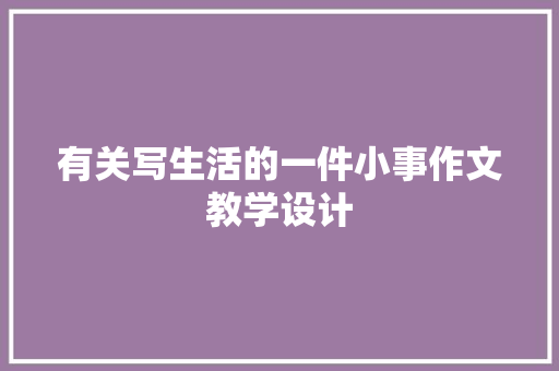 有关写生活的一件小事作文教学设计