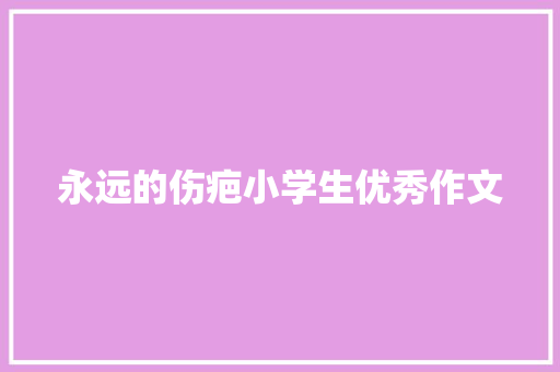 永远的伤疤小学生优秀作文