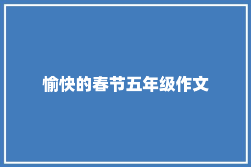 愉快的春节五年级作文