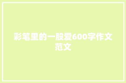 彩笔里的一股爱600字作文范文