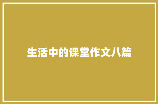 生活中的课堂作文八篇