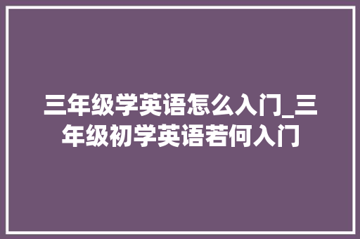 三年级学英语怎么入门_三年级初学英语若何入门