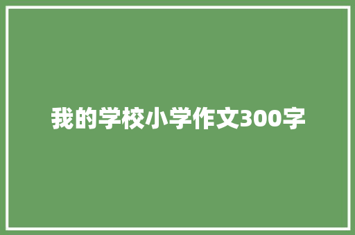 我的学校小学作文300字