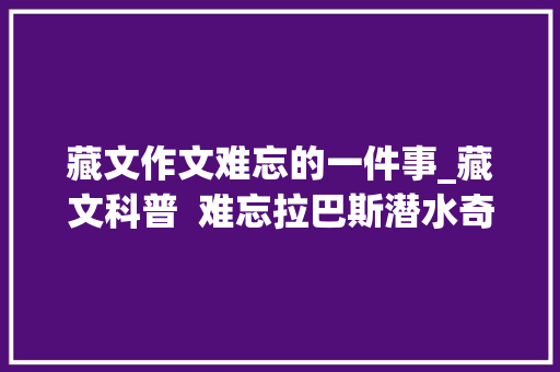 藏文作文难忘的一件事_藏文科普  难忘拉巴斯潜水奇遇