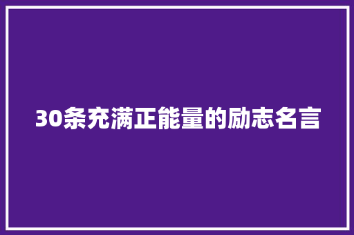 30条充满正能量的励志名言