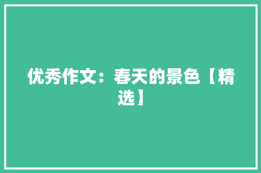 优秀作文：春天的景色【精选】