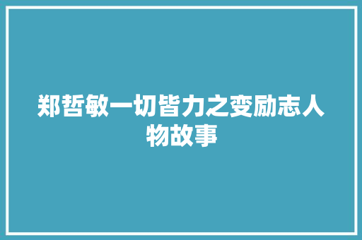 郑哲敏一切皆力之变励志人物故事 商务邮件范文