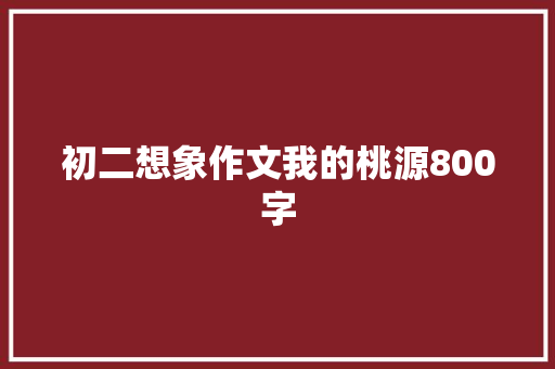 初二想象作文我的桃源800字