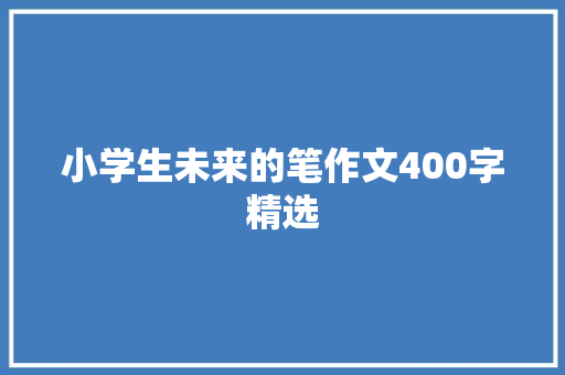 小学生未来的笔作文400字精选