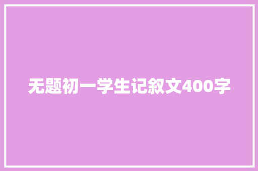 无题初一学生记叙文400字 职场范文